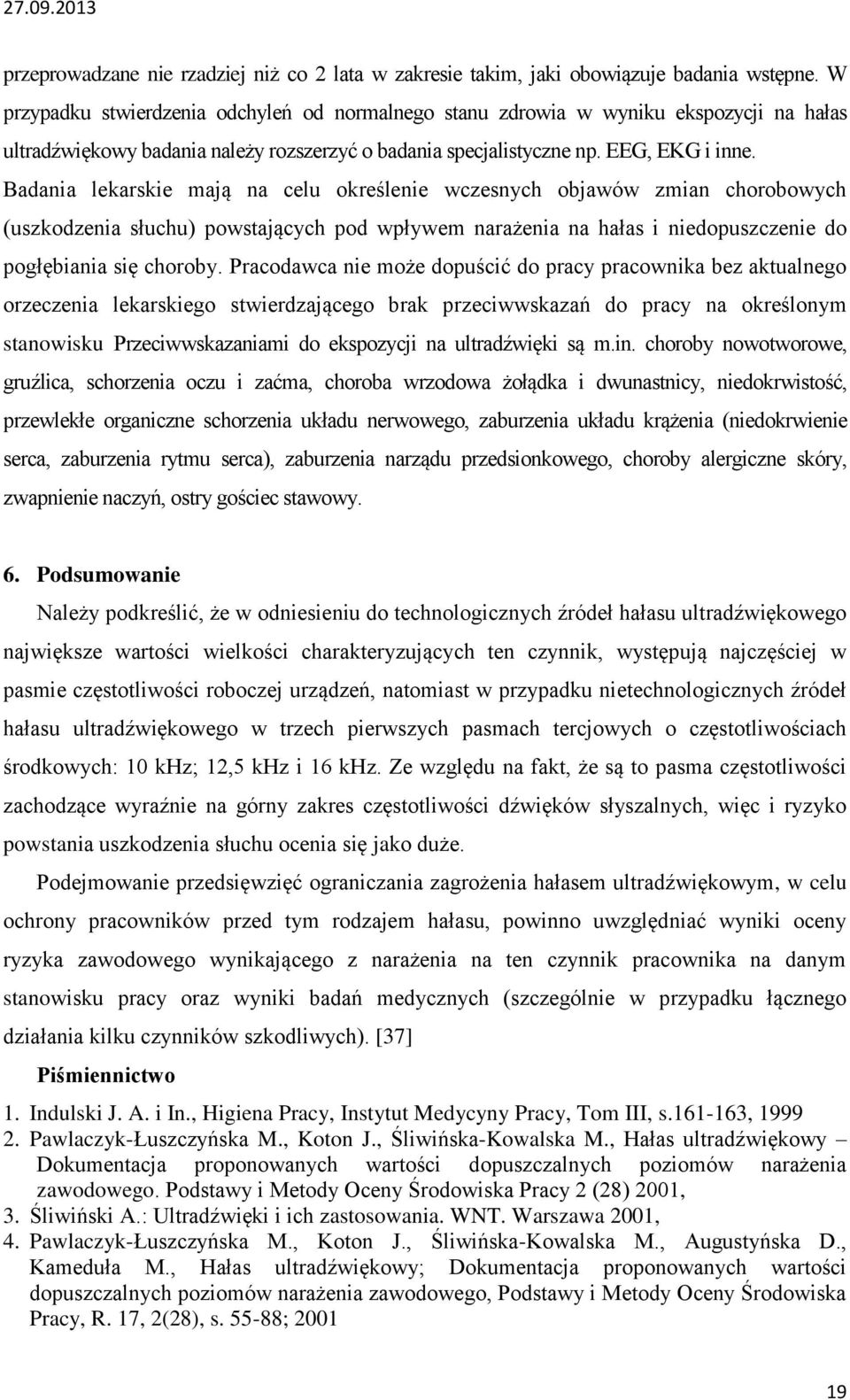 Badania lekarskie mają na celu określenie wczesnych objawów zmian chorobowych (uszkodzenia słuchu) powstających pod wpływem narażenia na hałas i niedopuszczenie do pogłębiania się choroby.