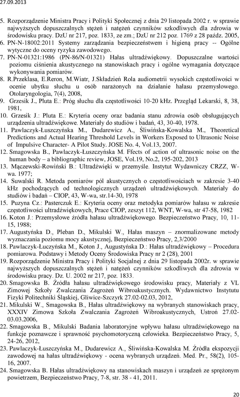 PN-N-01321:1986 (PN-86/N-01321) Hałas ultradźwiękowy. Dopuszczalne wartości poziomu ciśnienia akustycznego na stanowiskach pracy i ogólne wymagania dotyczące wykonywania pomiarów. 8. R.Przeklasa, E.