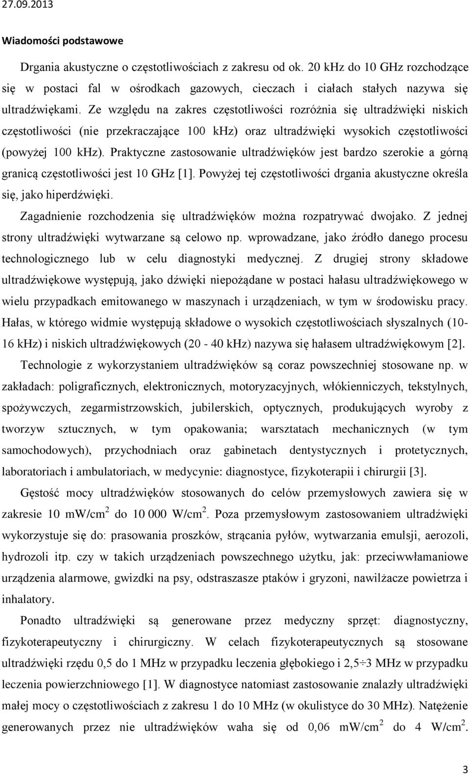 Praktyczne zastosowanie ultradźwięków jest bardzo szerokie a górną granicą częstotliwości jest 10 GHz [1]. Powyżej tej częstotliwości drgania akustyczne określa się, jako hiperdźwięki.