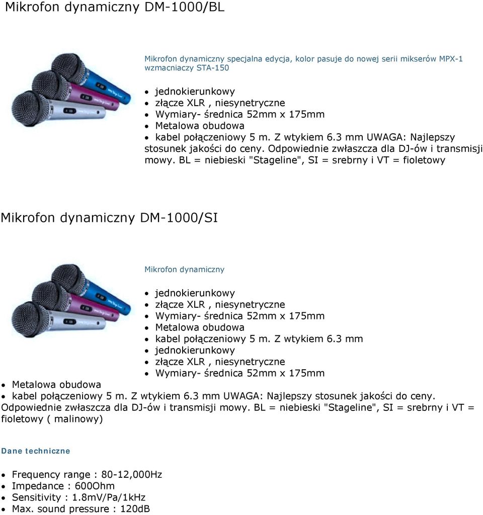 BL = niebieski "Stageline", SI = srebrny i VT = fioletowy Mikrofon dynamiczny DM-1000/SI Mikrofon dynamiczny! złącze XLR, niesynetryczne! Wymiary- średnica 52mm x 175mm! Metalowa obudowa!