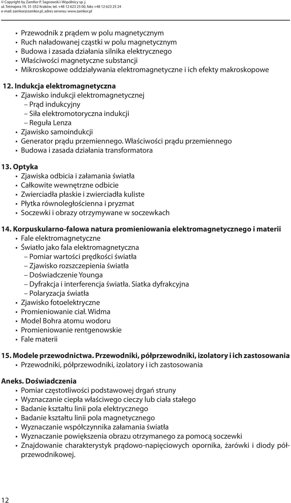 Indukcja elektromagnetyczna Zjawisko indukcji elektromagnetycznej Prąd indukcyjny Siła elektromotoryczna indukcji Reguła Lenza Zjawisko samoindukcji Generator prądu przemiennego.