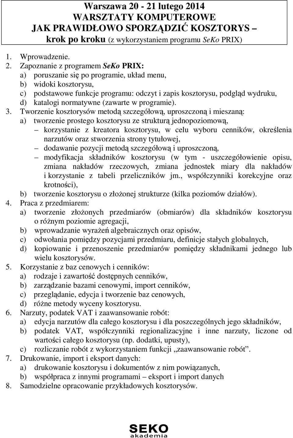 14 WARSZTATY KOMPUTEROWE JAK PRAWIDŁOWO SPORZĄDZIĆ KOSZTORYS krok po kroku (z wykorzystaniem programu SeKo PRIX) 1. Wprowadzenie. 2.