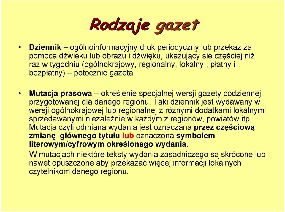 Taki dziennik jest wydawany w wersji ogólnokrajowej lub regionalnej z różnymi dodatkami lokalnymi sprzedawanymi niezależnie w każdym z regionów, powiatów itp.