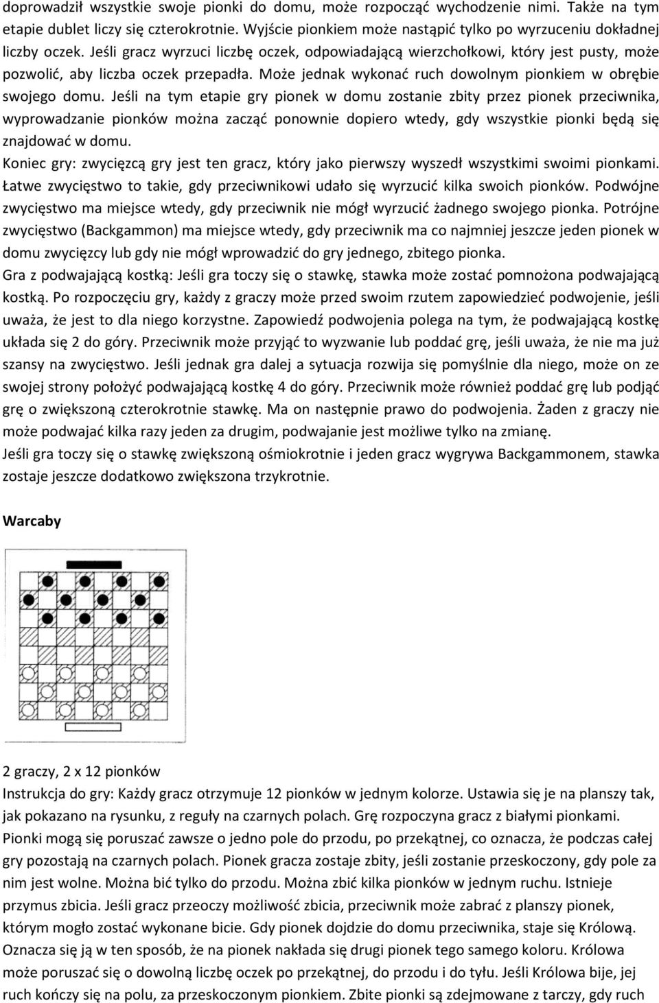 Może jednak wykonać ruch dowolnym pionkiem w obrębie swojego domu.