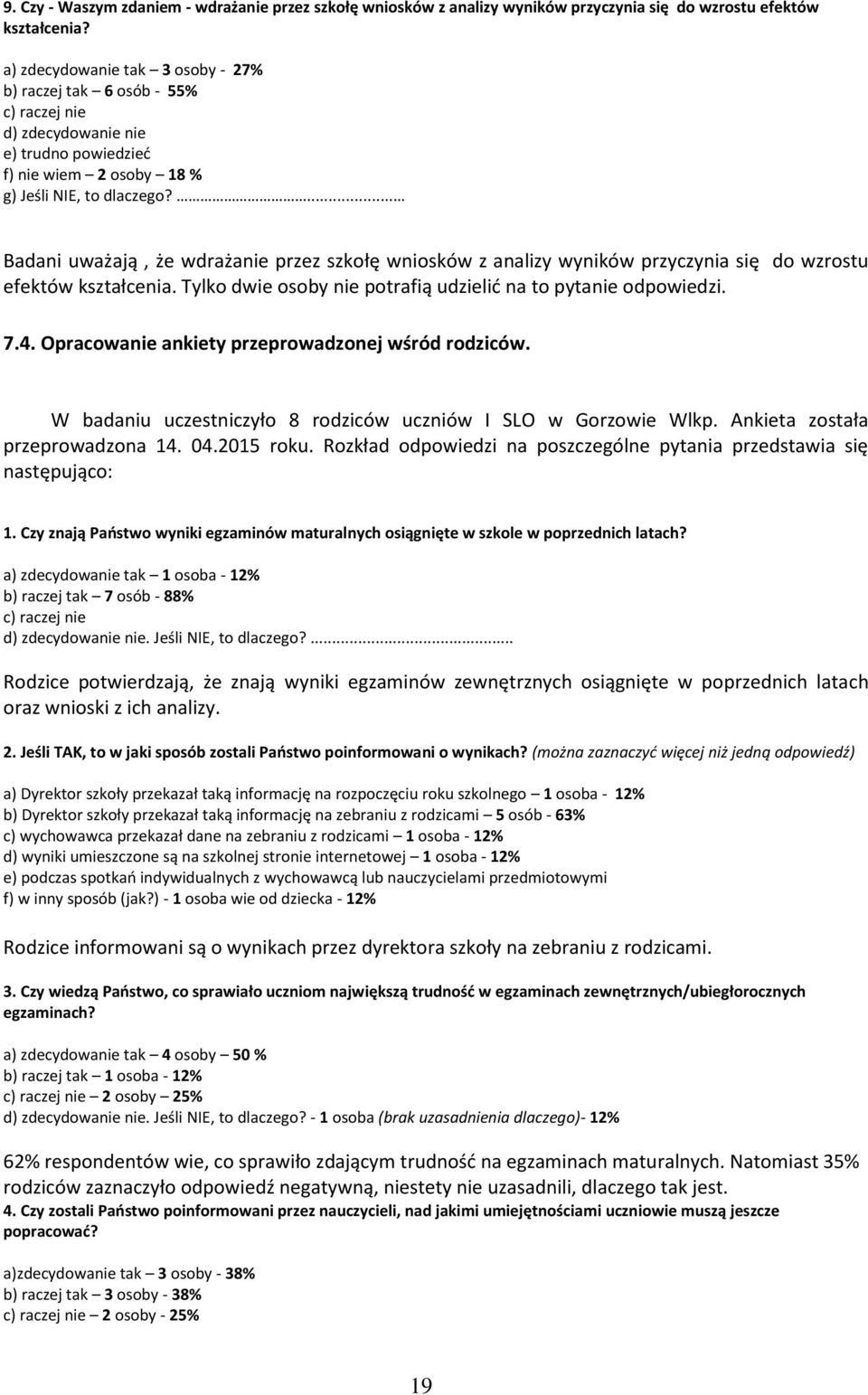 ... Badani uważają, że wdrażanie przez szkołę wniosków z analizy wyników przyczynia się do wzrostu efektów kształcenia. Tylko dwie osoby nie potrafią udzielić na to pytanie odpowiedzi. 7.4.