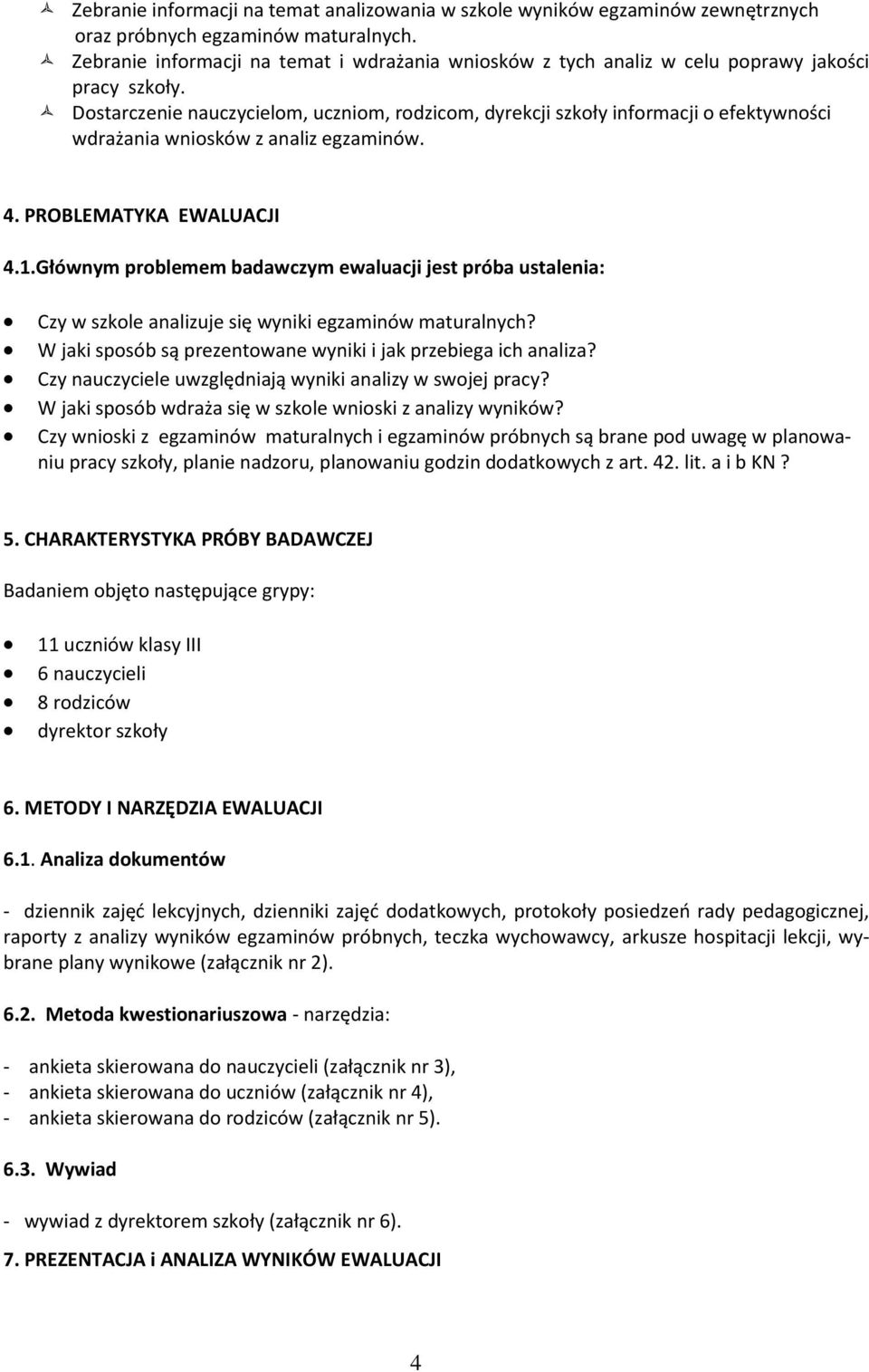 Dostarczenie nauczycielom, uczniom, rodzicom, dyrekcji szkoły informacji o efektywności wdrażania wniosków z analiz egzaminów. 4. PROBLEMATYKA EWALUACJI 4.1.