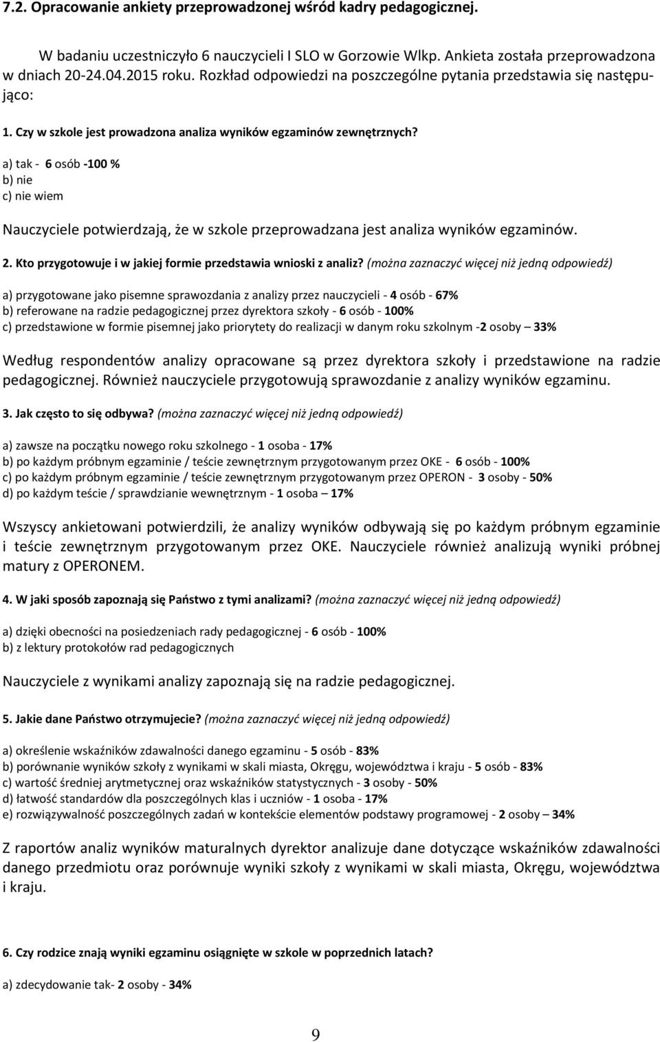 a) tak - 6 osób -100 % b) nie c) nie wiem Nauczyciele potwierdzają, że w szkole przeprowadzana jest analiza wyników egzaminów. 2. Kto przygotowuje i w jakiej formie przedstawia wnioski z analiz?