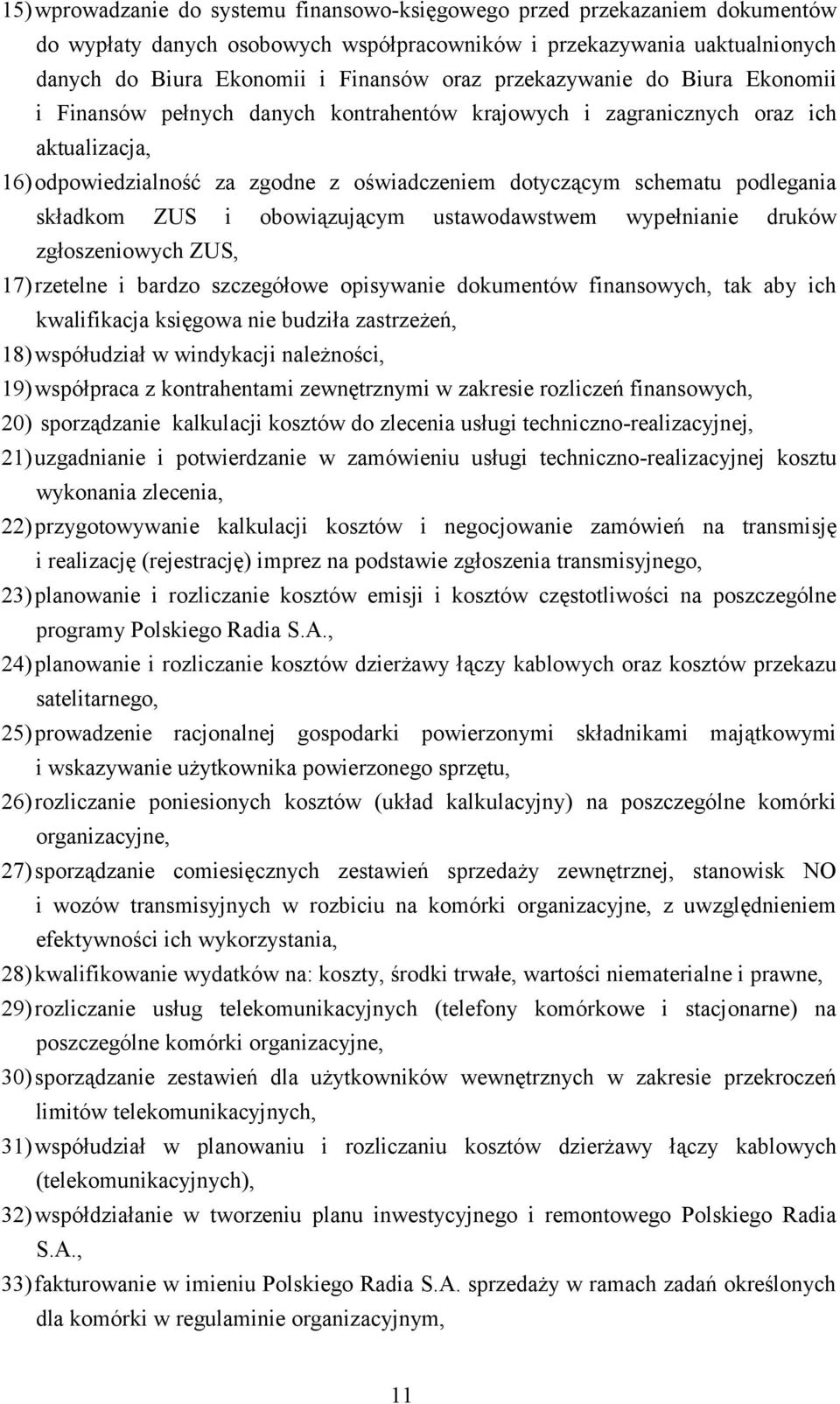 składkom ZUS i obowiązującym ustawodawstwem wypełnianie druków zgłoszeniowych ZUS, 17) rzetelne i bardzo szczegółowe opisywanie dokumentów finansowych, tak aby ich kwalifikacja księgowa nie budziła