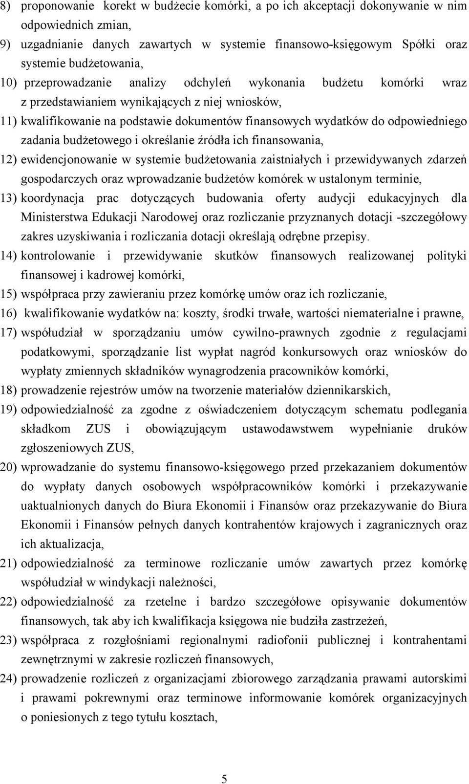 zadania budżetowego i określanie źródła ich finansowania, 12) ewidencjonowanie w systemie budżetowania zaistniałych i przewidywanych zdarzeń gospodarczych oraz wprowadzanie budżetów komórek w