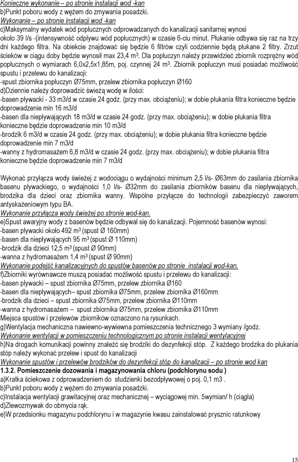 Płukanie odbywa się raz na trzy dni każdego filtra. Na obiekcie znajdować się będzie 6 filtrów czyli codziennie będą płukane 2 filtry. Zrzut ścieków w ciągu doby będzie wynosił max 23,4 m 3.