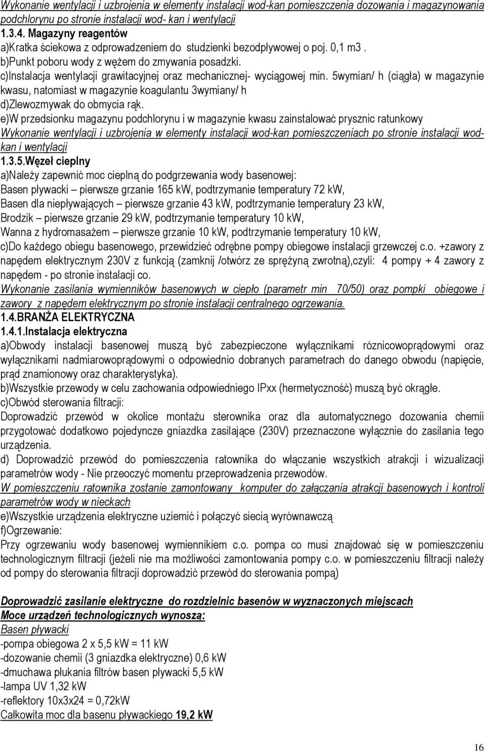 c)instalacja wentylacji grawitacyjnej oraz mechanicznej- wyciągowej min. 5wymian/ h (ciągła) w magazynie kwasu, natomiast w magazynie koagulantu 3wymiany/ h d)zlewozmywak do obmycia rąk.