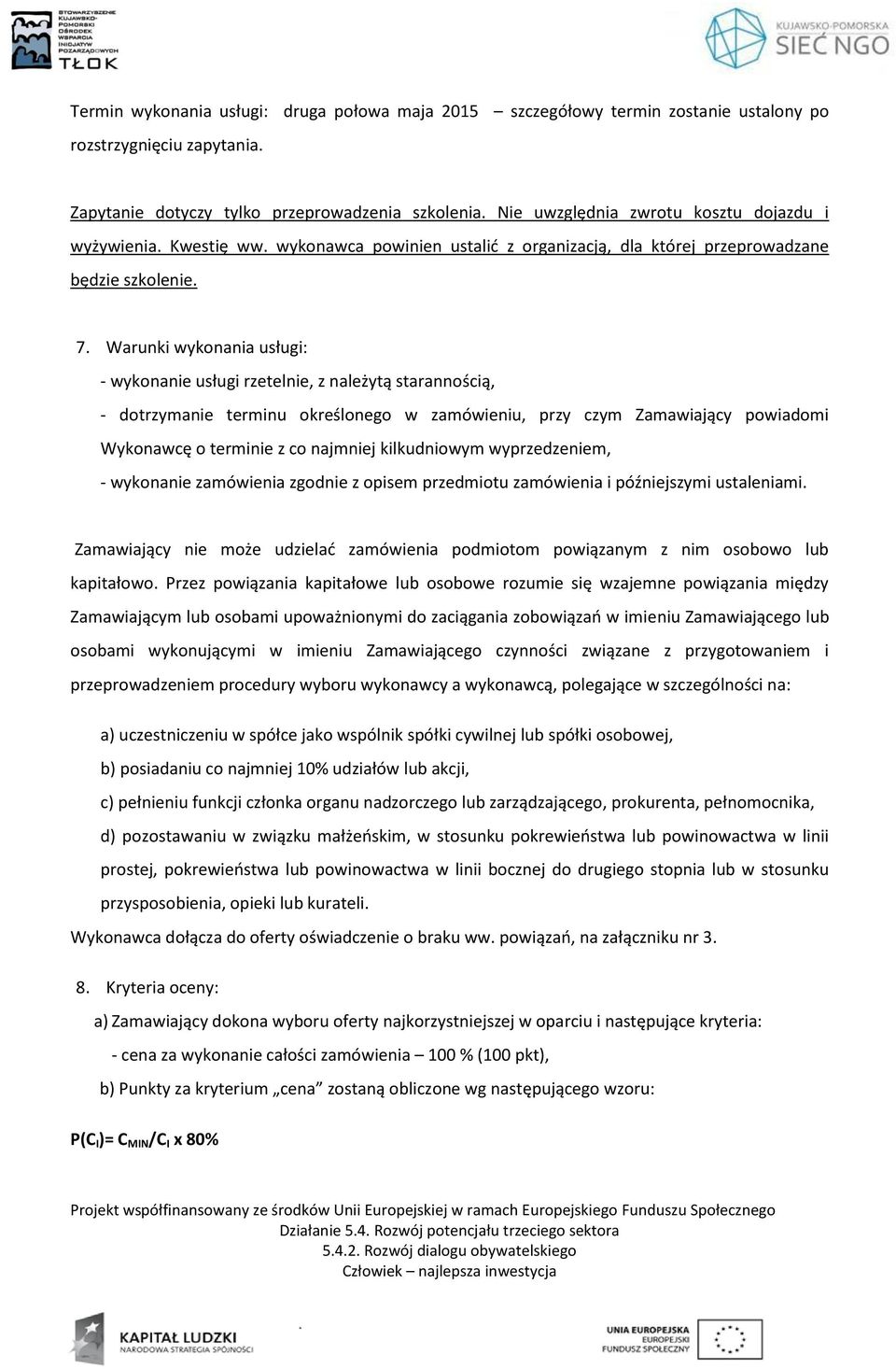 Warunki wykonania usługi: - wykonanie usługi rzetelnie, z należytą starannością, - dotrzymanie terminu określonego w zamówieniu, przy czym Zamawiający powiadomi Wykonawcę o terminie z co najmniej