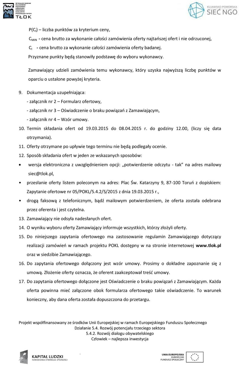 Dokumentacja uzupełniająca: - załącznik nr 2 Formularz ofertowy, - załącznik nr 3 Oświadczenie o braku powiązań z Zamawiającym, - załącznik nr 4 Wzór umowy. 10. Termin składania ofert od 19.03.