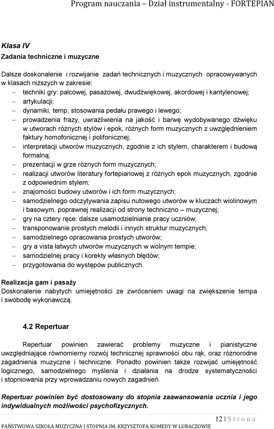 różnych form muzycznych z uwzględnieniem faktury homofonicznej i polifonicznej; interpretacji utworów muzycznych, zgodnie z ich stylem, charakterem i budową formalną; prezentacji w grze różnych form