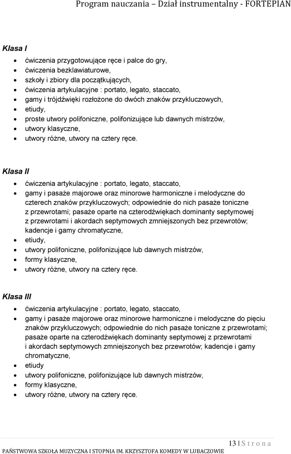 Klasa II ćwiczenia artykulacyjne : portato, legato, staccato, gamy i pasaże majorowe oraz minorowe harmoniczne i melodyczne do czterech znaków przykluczowych; odpowiednie do nich pasaże toniczne z