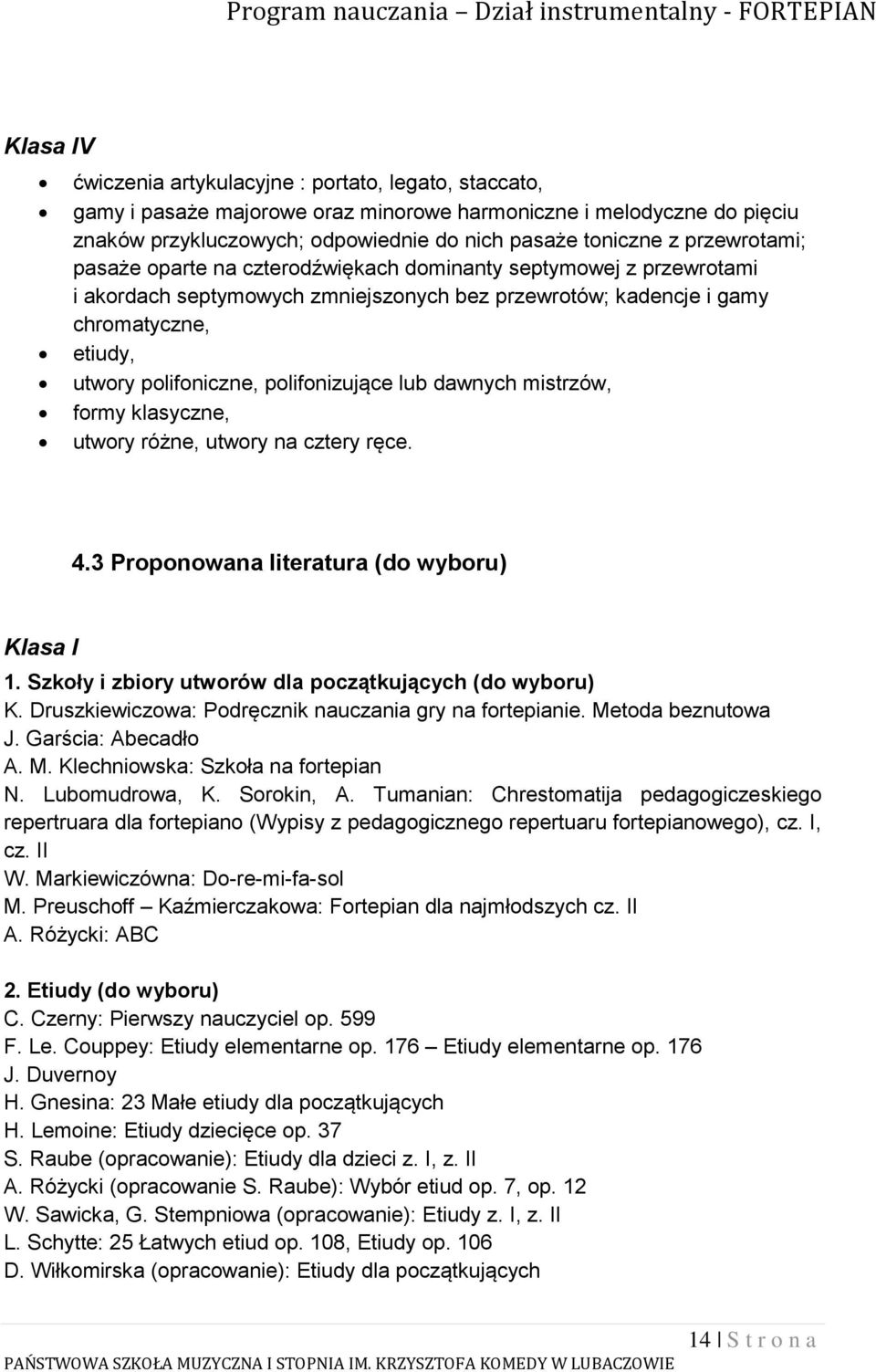 polifonizujące lub dawnych mistrzów, formy klasyczne, utwory różne, utwory na cztery ręce. 4.3 Proponowana literatura (do wyboru) Klasa I 1. Szkoły i zbiory utworów dla początkujących (do wyboru) K.