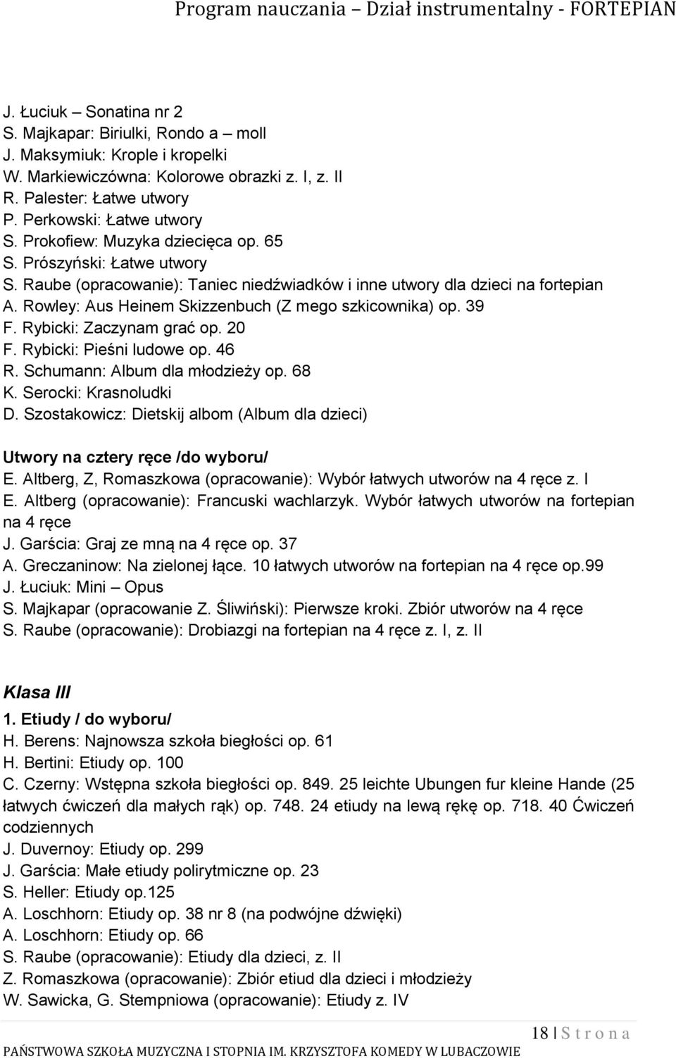 Rowley: Aus Heinem Skizzenbuch (Z mego szkicownika) op. 39 F. Rybicki: Zaczynam grać op. 20 F. Rybicki: Pieśni ludowe op. 46 R. Schumann: Album dla młodzieży op. 68 K. Serocki: Krasnoludki D.