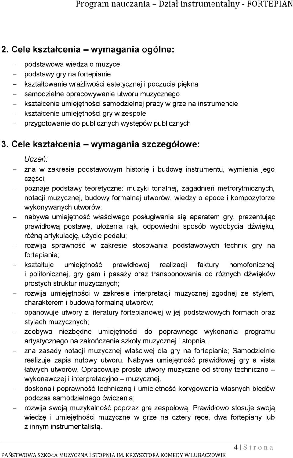 Cele kształcenia wymagania szczegółowe: Uczeń: zna w zakresie podstawowym historię i budowę instrumentu, wymienia jego części; poznaje podstawy teoretyczne: muzyki tonalnej, zagadnień