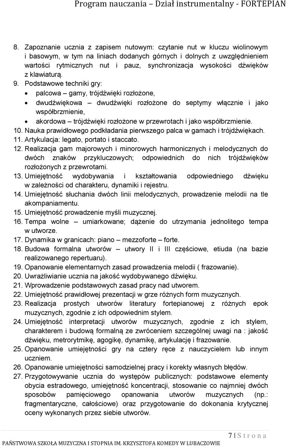 Podstawowe techniki gry: palcowa gamy, trójdźwięki rozłożone, dwudźwiękowa dwudźwięki rozłożone do septymy włącznie i jako współbrzmienie, akordowa trójdźwięki rozłożone w przewrotach i jako