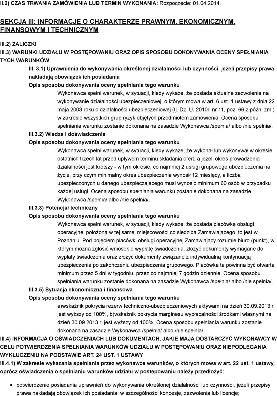 1) Uprawnienia do wykonywania określonej działalności lub czynności, jeżeli przepisy prawa nakładają obowiązek ich posiadania Wykonawca spełni warunek, w sytuacji, kiedy wykaże, że posiada aktualne