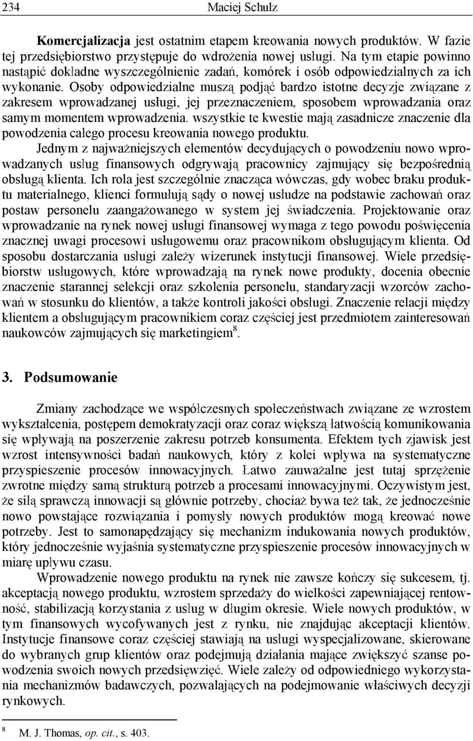 Osoby odpowiedzialne musz podj bardzo istotne decyzje zwi zane z zakresem wprowadzanej us ugi, jej przeznaczeniem, sposobem wprowadzania oraz samym momentem wprowadzenia.