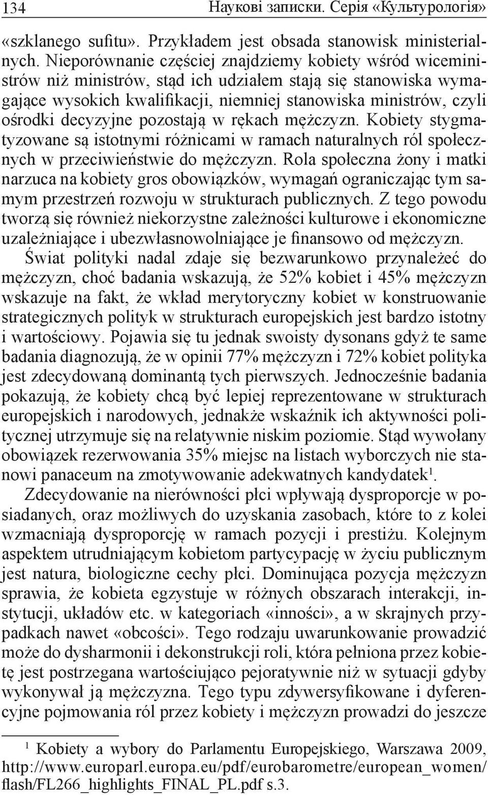 decyzyjne pozostają w rękach mężczyzn. Kobiety stygmatyzowane są istotnymi różnicami w ramach naturalnych ról społecznych w przeciwieństwie do mężczyzn.