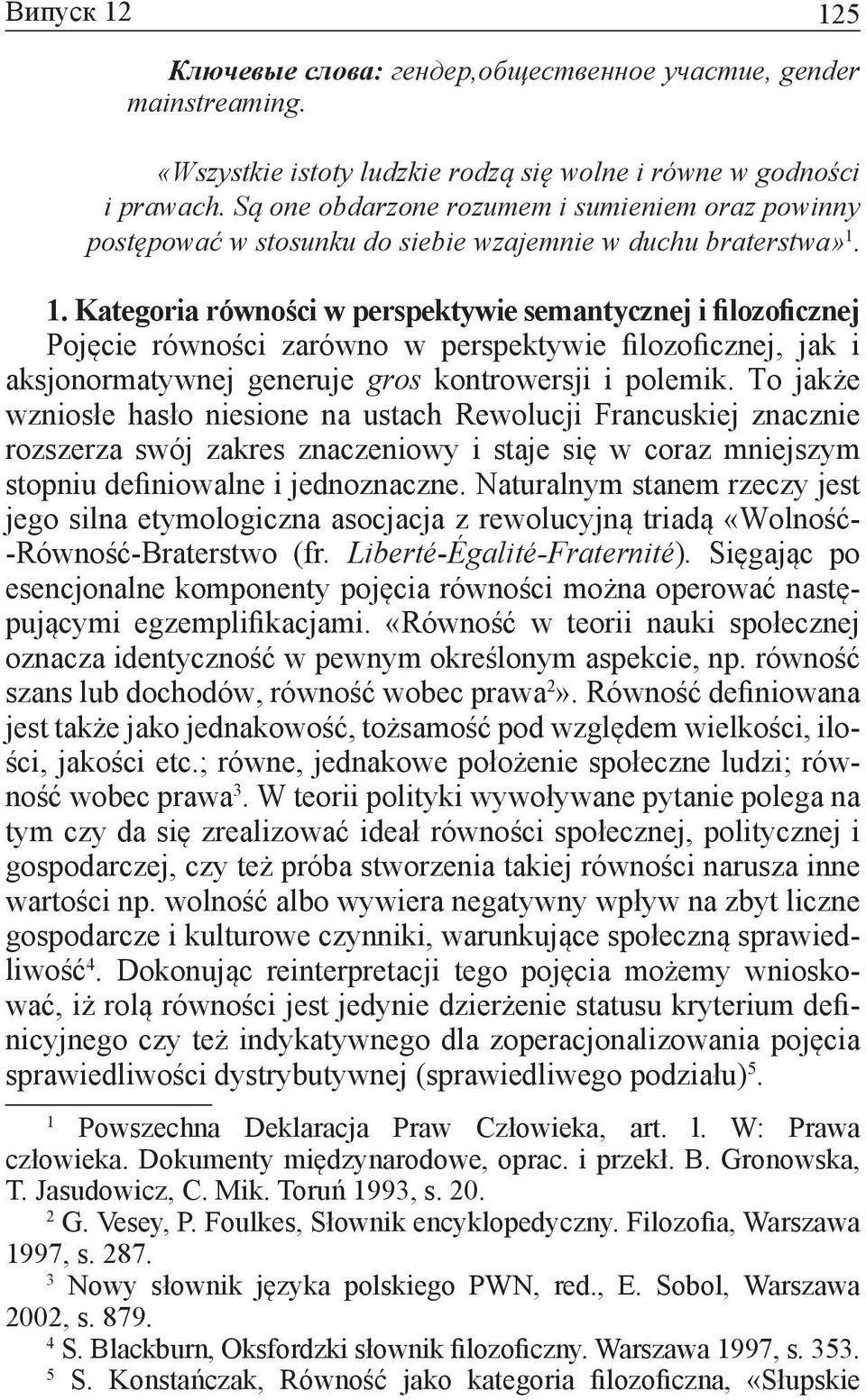 . Kategoria równości w perspektywie semantycznej i filozoficznej Pojęcie równości zarówno w perspektywie filozoficznej, jak i aksjonormatywnej generuje gros kontrowersji i polemik.