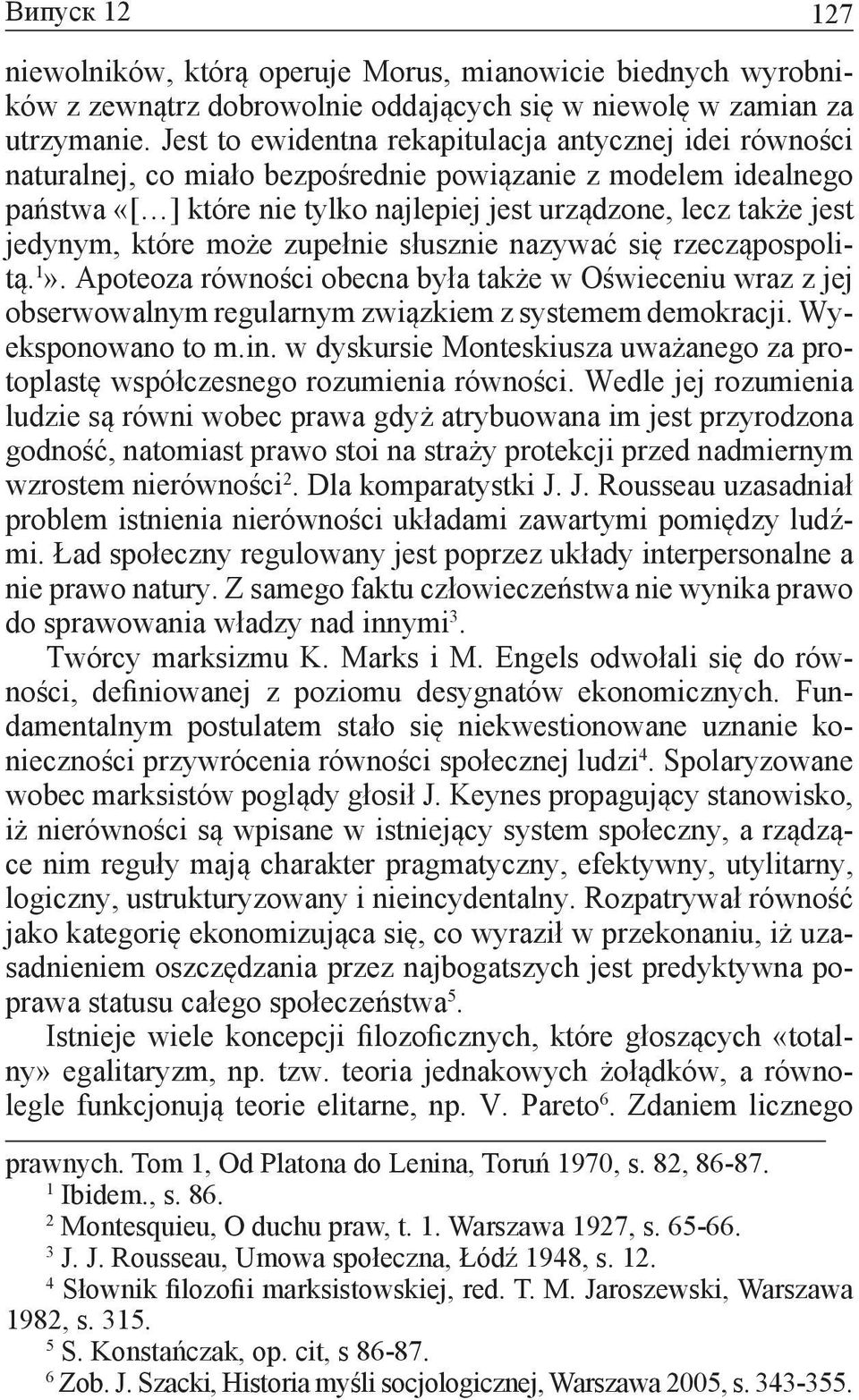 jedynym, które może zupełnie słusznie nazywać się rzecząpospolitą.». Apoteoza równości obecna była także w Oświeceniu wraz z jej obserwowalnym regularnym związkiem z systemem demokracji.