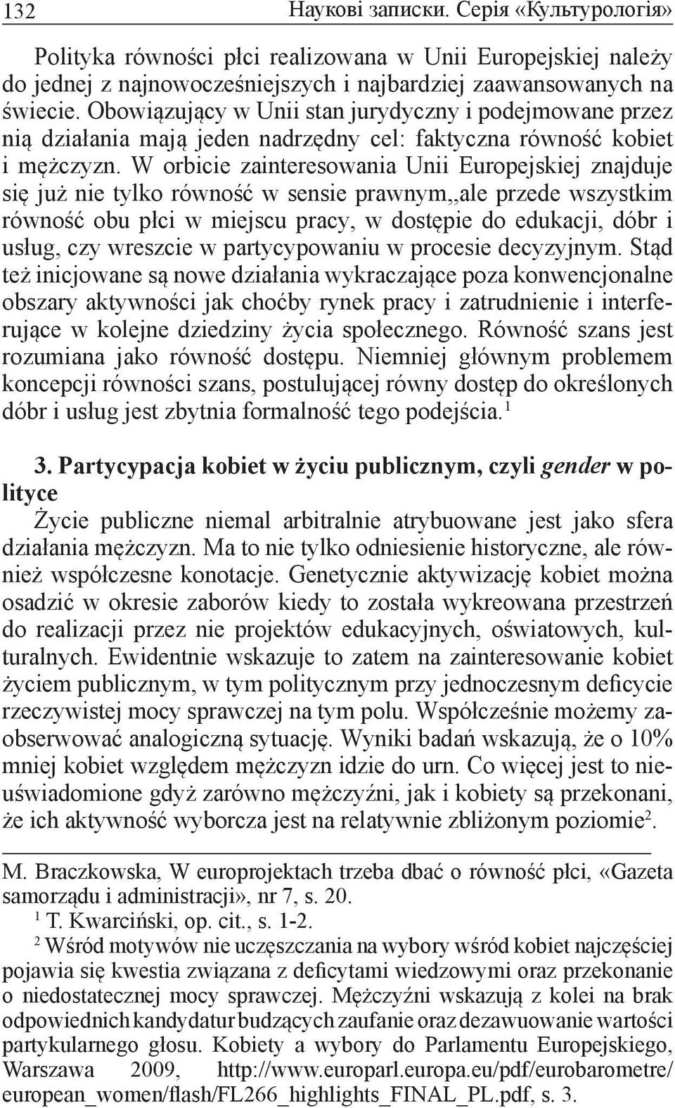 W orbicie zainteresowania Unii Europejskiej znajduje się już nie tylko równość w sensie prawnym,,ale przede wszystkim równość obu płci w miejscu pracy, w dostępie do edukacji, dóbr i usług, czy