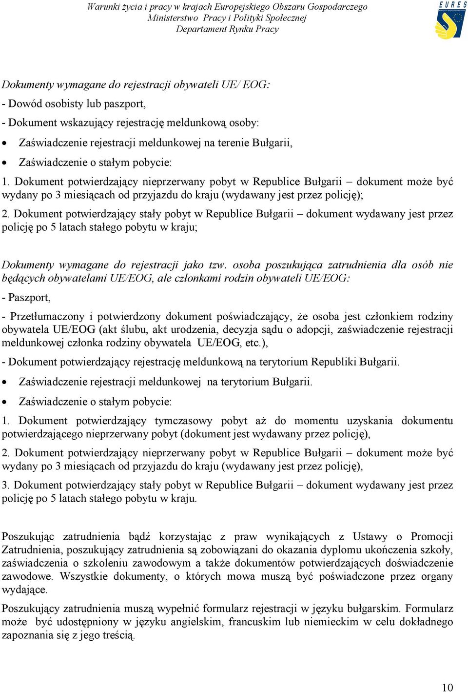 Dokument potwierdzający stały pobyt w Republice Bułgarii dokument wydawany jest przez policję po 5 latach stałego pobytu w kraju; Dokumenty wymagane do rejestracji jako tzw.