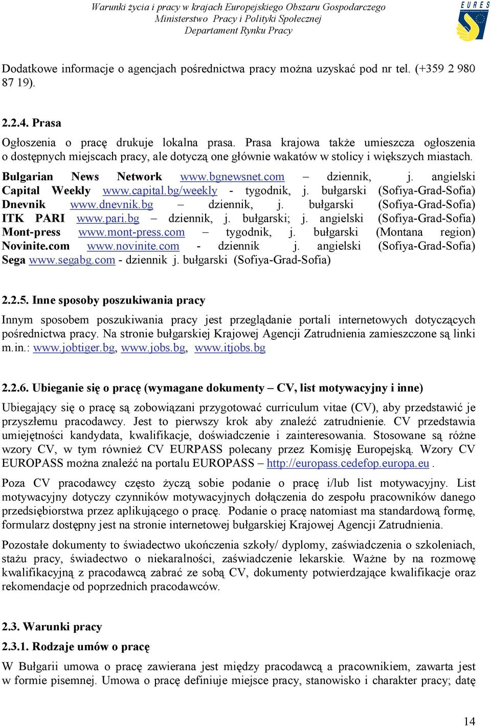 angielski Capital Weekly www.capital.bg/weekly - tygodnik, j. bułgarski (Sofiya-Grad-Sofia) Dnevnik www.dnevnik.bg dziennik, j. bułgarski (Sofiya-Grad-Sofia) ITK PARI www.pari.bg dziennik, j. bułgarski; j.