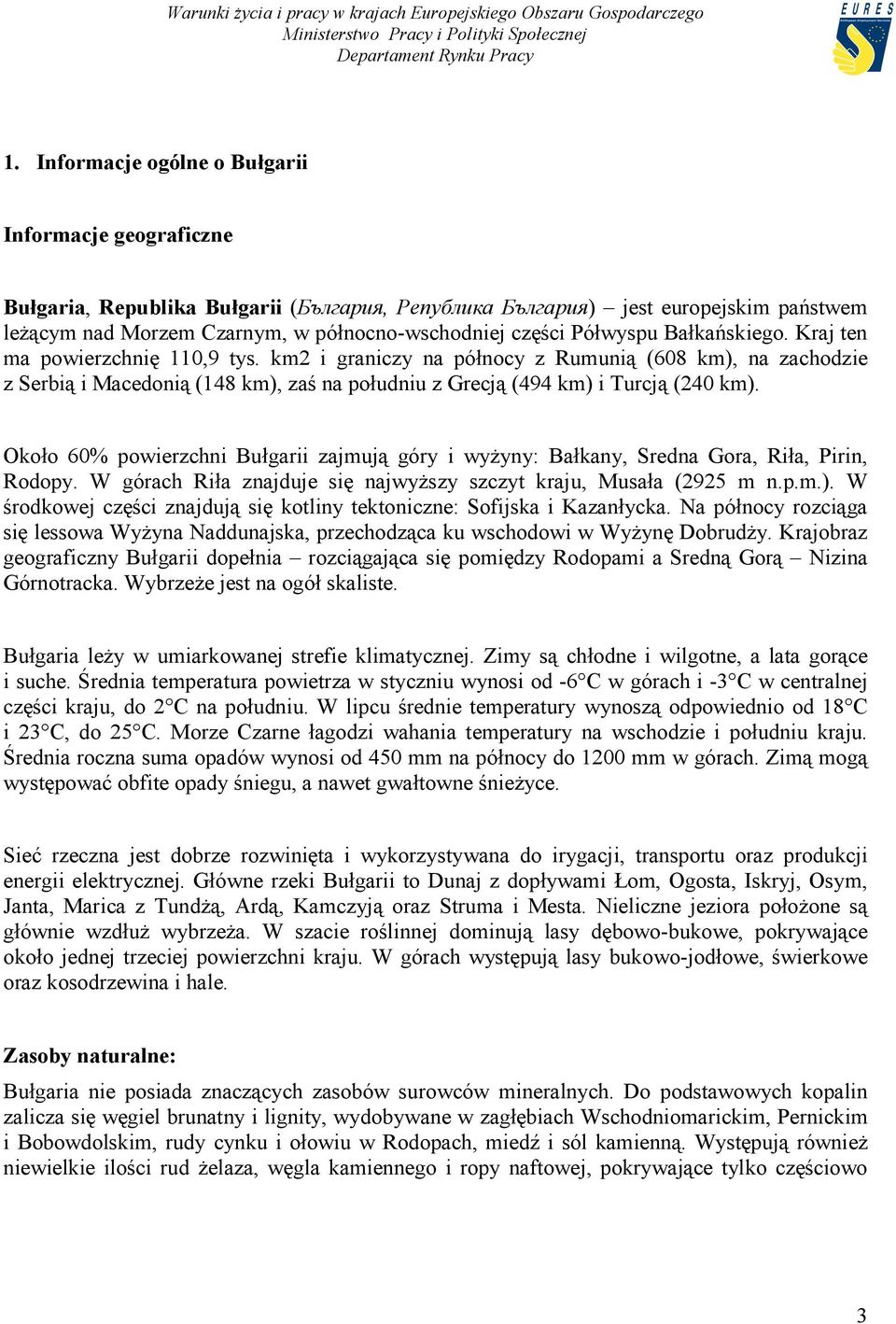 km2 i graniczy na północy z Rumunią (608 km), na zachodzie z Serbią i Macedonią (148 km), zaś na południu z Grecją (494 km) i Turcją (240 km).