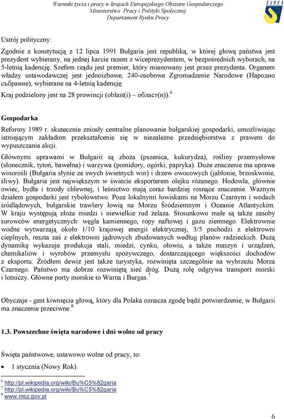 Organem władzy ustawodawczej jest jednoizbowe, 240-osobowe Zgromadzenie Narodowe (Народно събрание), wybierane na 4-letnią kadencję. Kraj podzielony jest na 28 prowincji (oblast(i) област(и)).