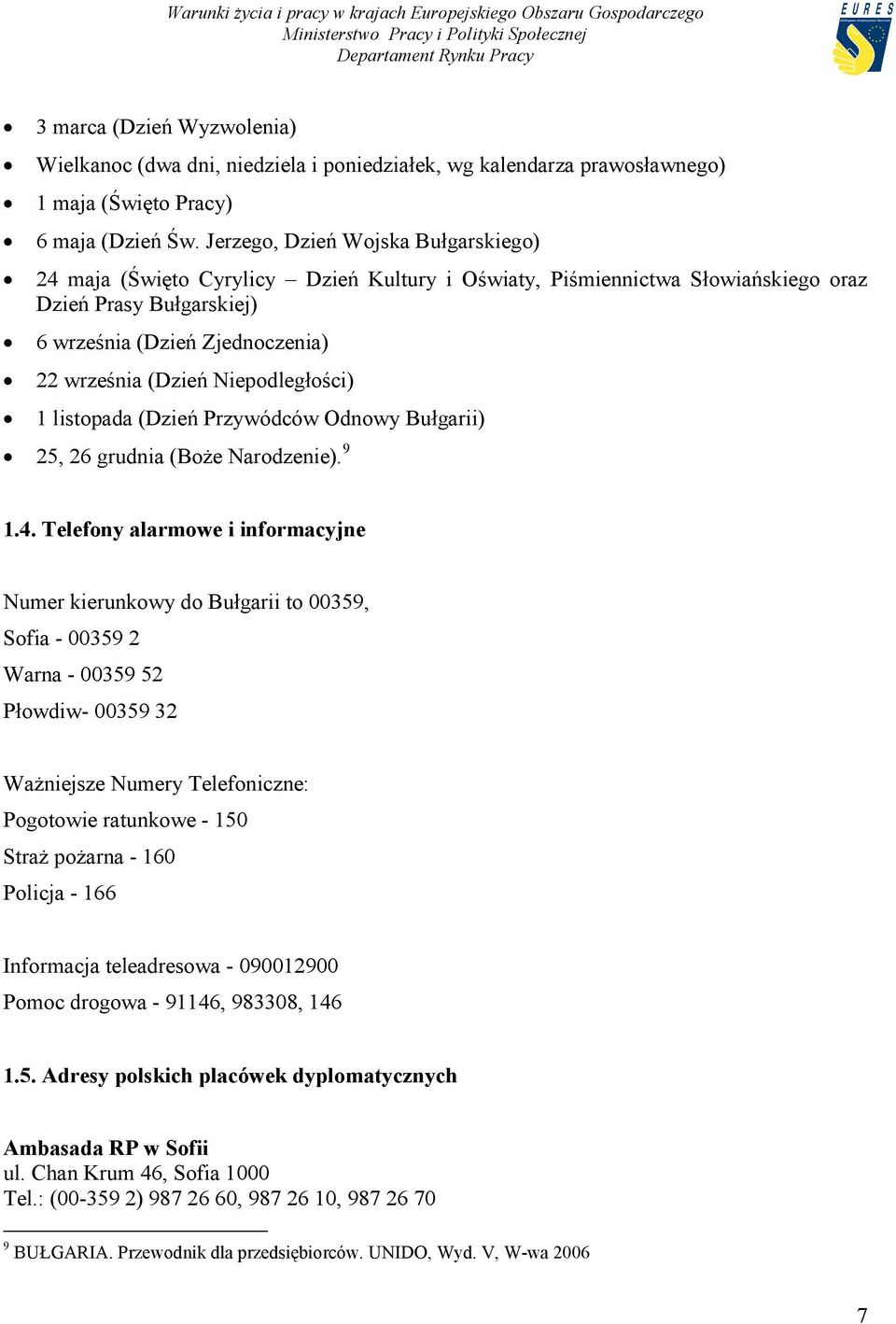 Niepodległości) 1 listopada (Dzień Przywódców Odnowy Bułgarii) 25, 26 grudnia (Boże Narodzenie). 9 1.4.