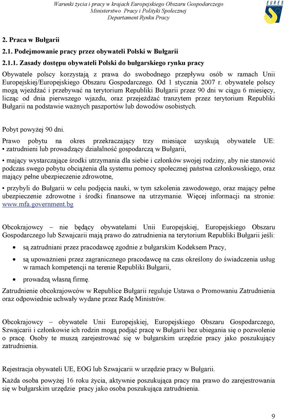 1. Zasady dostępu obywateli Polski do bułgarskiego rynku pracy Obywatele polscy korzystają z prawa do swobodnego przepływu osób w ramach Unii Europejskiej/Europejskiego Obszaru Gospodarczego.