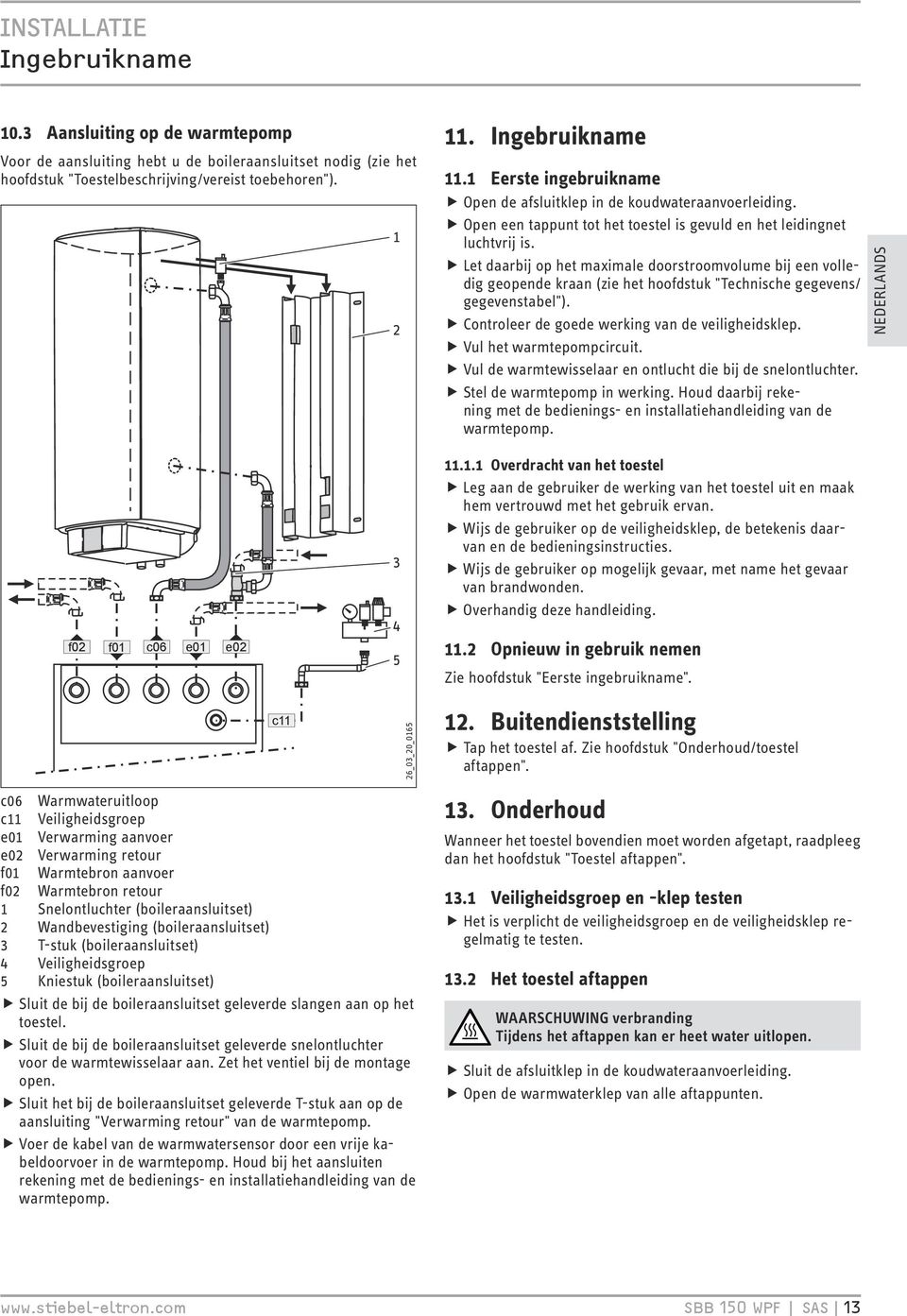 fflet daarbij op het maximale doorstroomvolume bij een volledig geopende kraan (zie het hoofdstuk "Technische gegevens/ gegevenstabel"). ffcontroleer de goede werking van de veiligheidsklep.