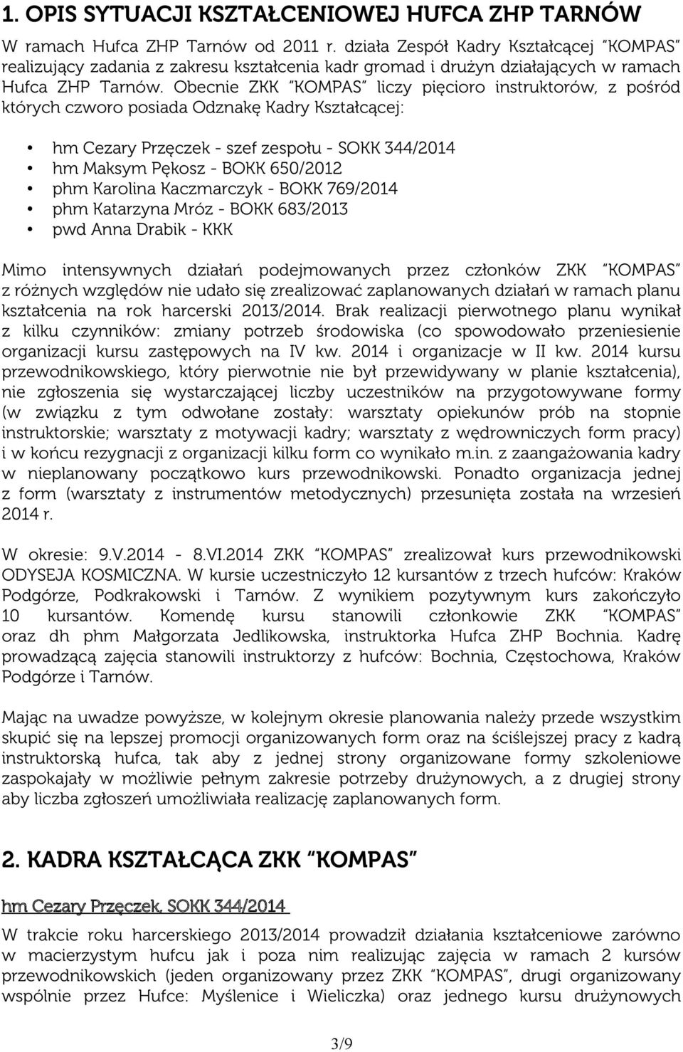 Obecnie ZKK KOMPAS liczy pięcioro instruktorów, z pośród których czworo posiada Odznakę Kadry Kształcącej: hm Cezary Przęczek - szef zespołu - SOKK 344/2014 hm Maksym Pękosz - BOKK 650/2012 phm