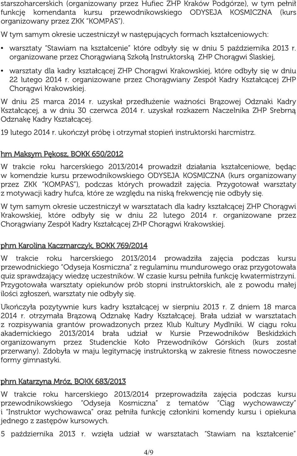 organizowane przez Chorągwianą Szkołą Instruktorską ZHP Chorągwi Ślaskiej, warsztaty dla kadry kształcącej ZHP Chorągwi Krakowskiej, które odbyły się w dniu 22 lutego 2014 r.