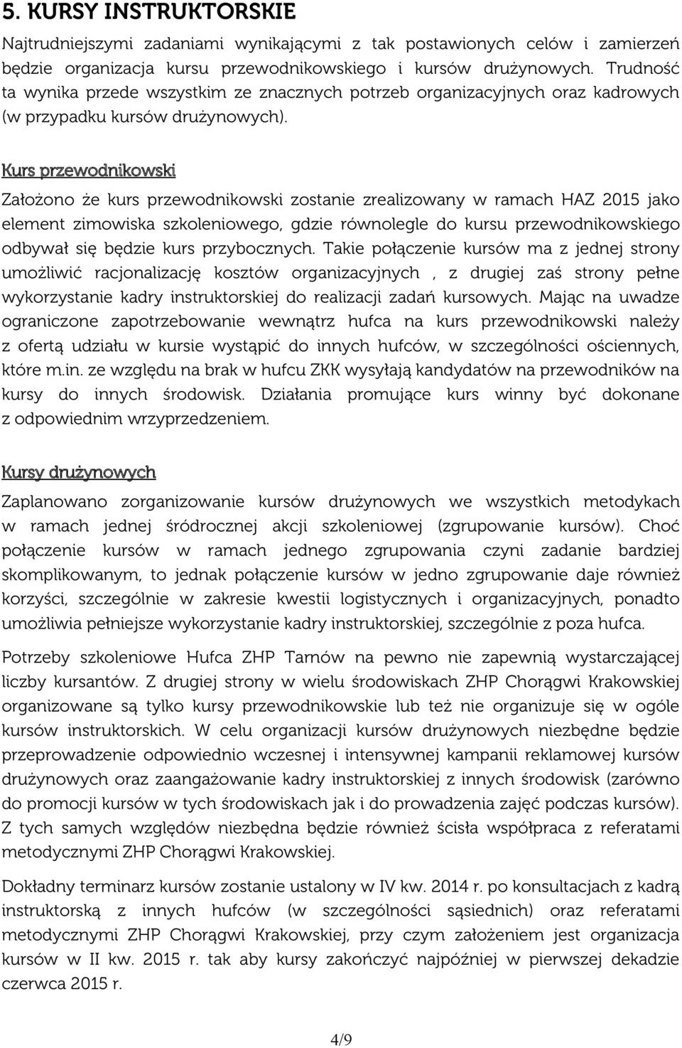 Kurs przewodnikowski Założono że kurs przewodnikowski zostanie zrealizowany w ramach HAZ 2015 jako element zimowiska szkoleniowego, gdzie równolegle do kursu przewodnikowskiego odbywał się będzie