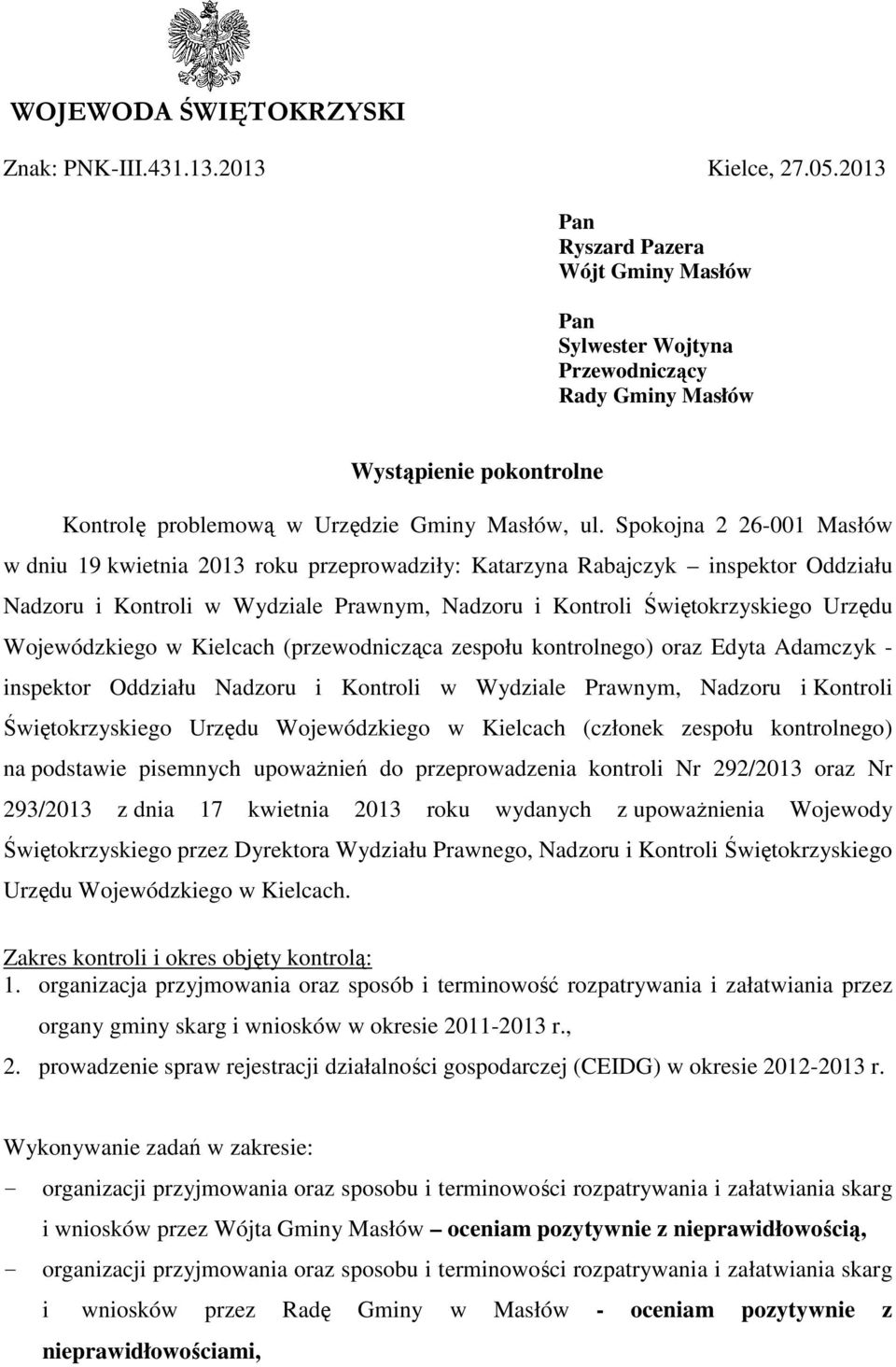 Spokojna 2 26-001 Masłów w dniu 19 kwietnia 2013 roku przeprowadziły: Katarzyna Rabajczyk inspektor Oddziału Nadzoru i Kontroli w Wydziale Prawnym, Nadzoru i Kontroli Świętokrzyskiego Urzędu