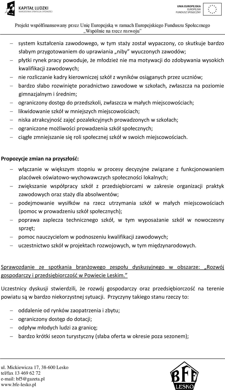 poziomie gimnazjalnym i średnim; ograniczony dostęp do przedszkoli, zwłaszcza w małych miejscowościach; likwidowanie szkół w mniejszych miejscowościach; niska atrakcyjność zajęć pozalekcyjnych