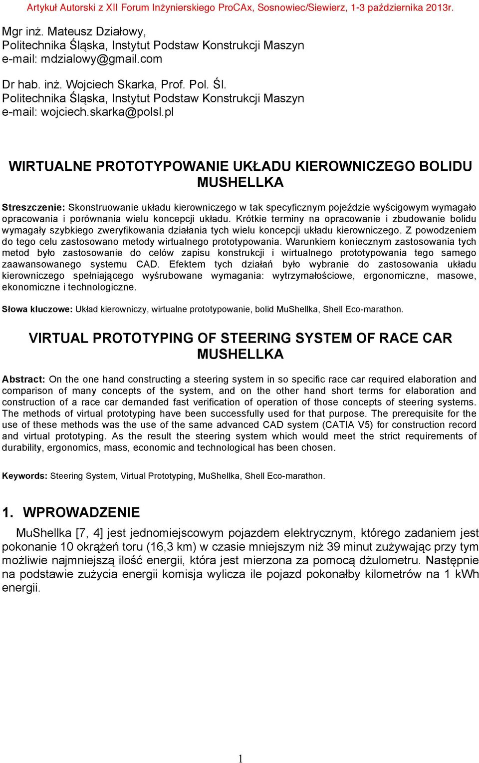 pl WIRTUALNE PROTOTYPOWANIE UKŁADU KIEROWNICZEGO BOLIDU MUSHELLKA Streszczenie: Skonstruowanie układu kierowniczego w tak specyficznym pojeździe wyścigowym wymagało opracowania i porównania wielu