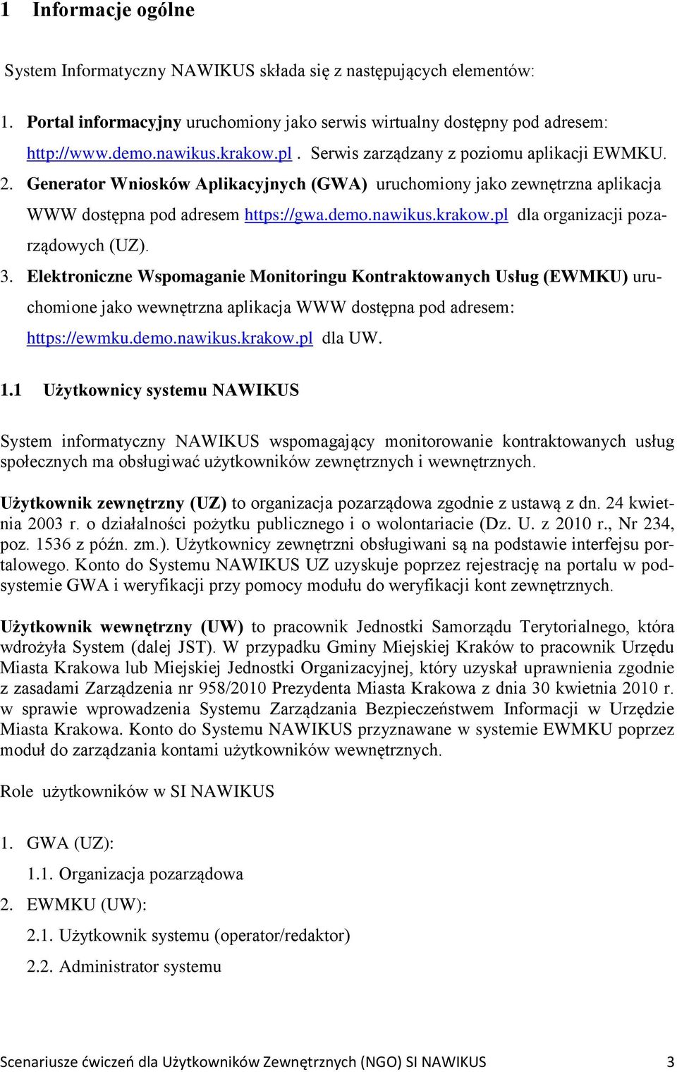 pl dla organizacji pozarządowych (UZ). 3. Elektroniczne Wspomaganie Monitoringu Kontraktowanych Usług (EWMKU) uruchomione jako wewnętrzna aplikacja WWW dostępna pod adresem: https://ewmku.demo.