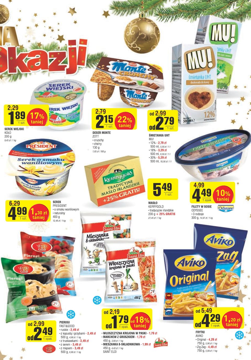 KERRYGOLD tradycyjne irlandzkie 200 g + 25% GRATIS 27,45 zł / 4,99 4 49 FILETY W SOSIE ODYSSEE 300 g, 14,97 zł / 10% od 2,19 PIEROGI od 0,01 od1 79 od 5,49 od18% od 2,99 od0 01 od4 29 od2 49 0%