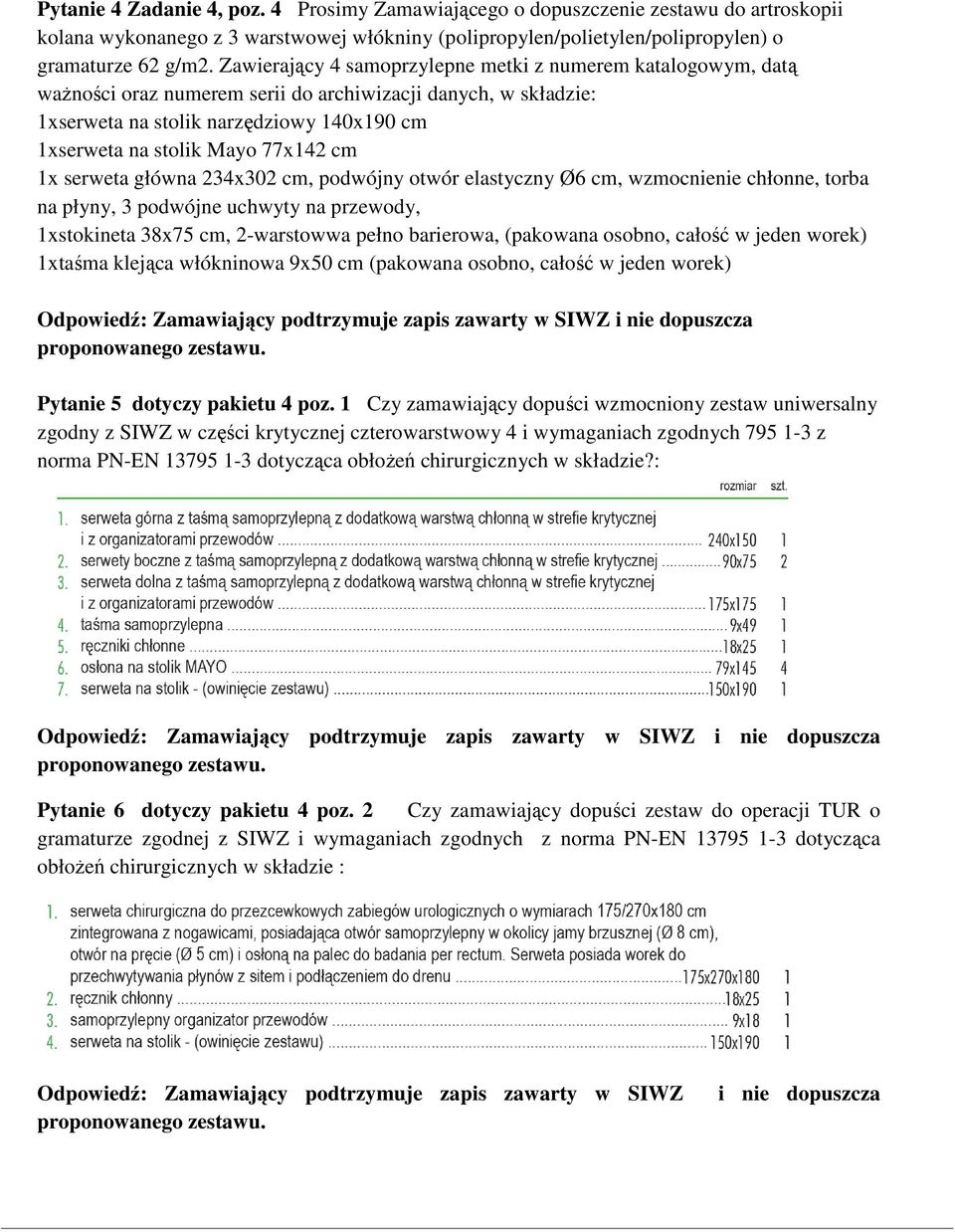 77x142 cm 1x serweta główna 234x302 cm, podwójny otwór elastyczny Ø6 cm, wzmocnienie chłonne, torba na płyny, 3 podwójne uchwyty na przewody, 1xstokineta 38x75 cm, 2-warstowwa pełno barierowa,