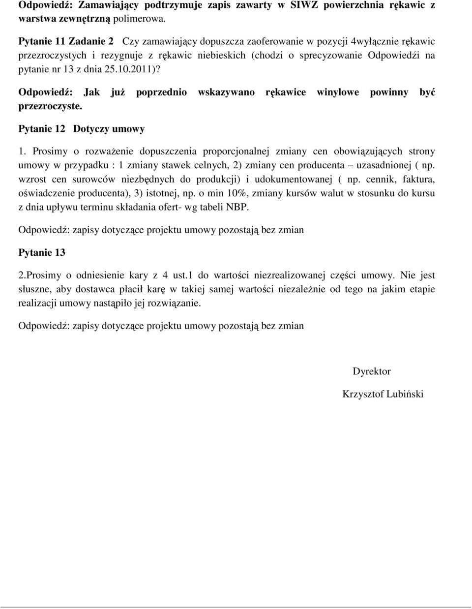 25.10.2011)? Odpowiedź: Jak już poprzednio wskazywano rękawice winylowe powinny być przezroczyste. Pytanie 12 Dotyczy umowy 1.