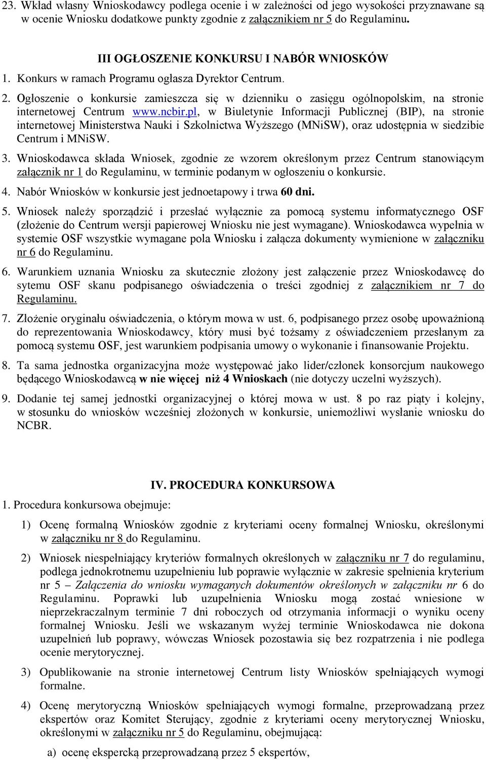 Ogłoszenie o konkursie zamieszcza się w dzienniku o zasięgu ogólnopolskim, na stronie internetowej Centrum www.ncbir.