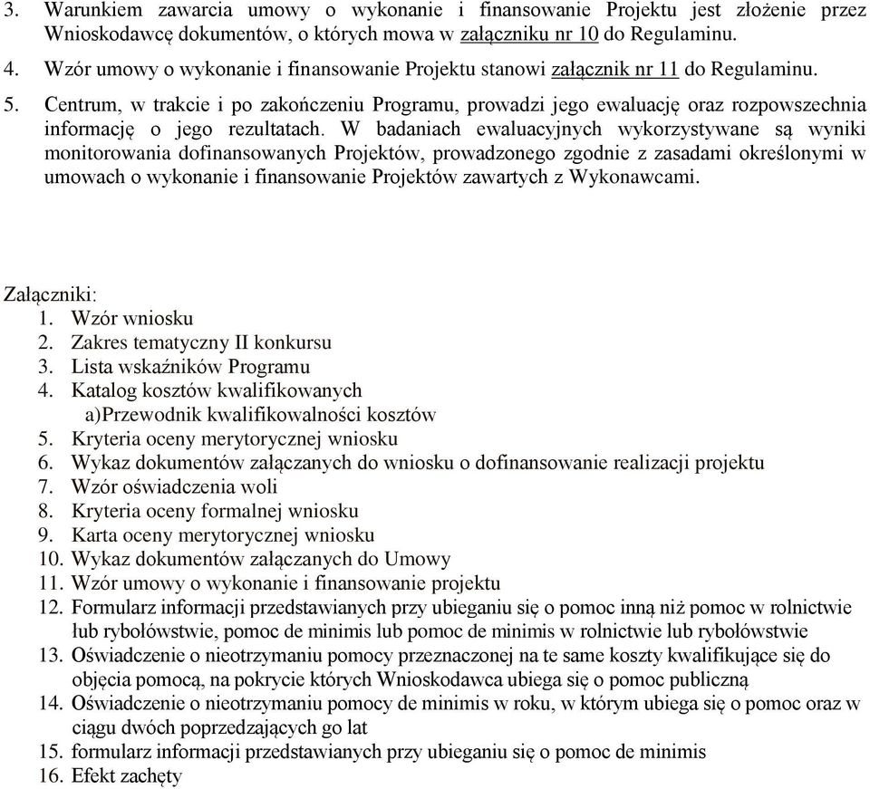 Centrum, w trakcie i po zakończeniu Programu, prowadzi jego ewaluację oraz rozpowszechnia informację o jego rezultatach.