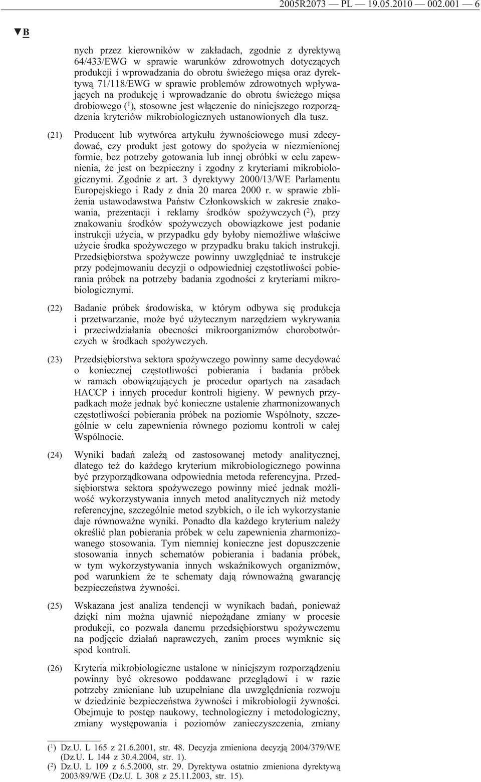 sprawie problemów zdrowotnych wpływających na produkcję i wprowadzanie do obrotu świeżego mięsa drobiowego ( 1 ), stosowne jest włączenie do niniejszego rozporządzenia kryteriów mikrobiologicznych