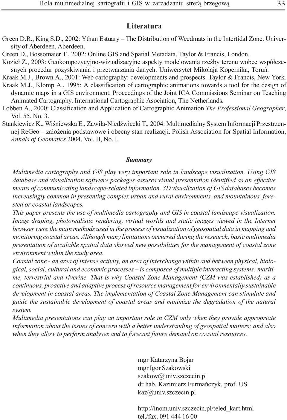 , 2003: Geokompozycyjno-wizualizacyjne aspekty modelowania rzeÿby terenu wobec wspó³czesnych procedur pozyskiwania i przetwarzania danych. Uniwersytet Miko³aja Kopernika, Toruñ. Kraak M.J., Brown A.